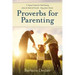Proverbs for Parenting: A Topical Guide to Child Raising from the Book of Proverbs (King James Version)