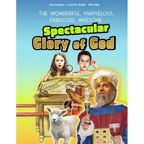 The Spectacular Glory of God for Kids: It's Wonderful! Marvelous! Fabulous! Awesome!