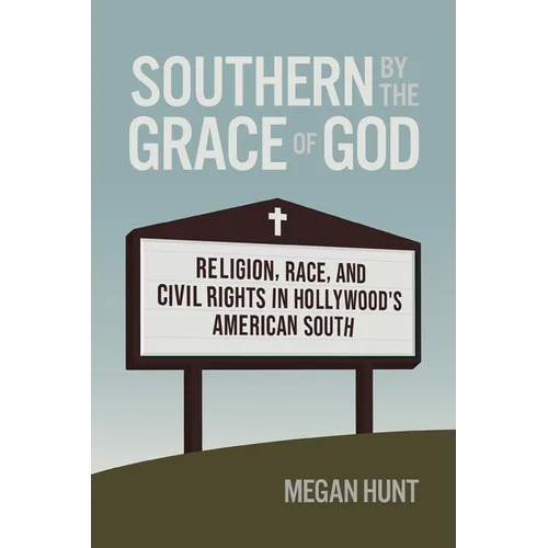 Southern by the Grace of God: Religion, Race, and Civil Rights in Hollywood's American South