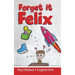 Forget it Felix