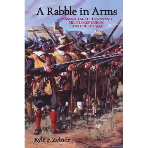A Rabble in Arms: Massachusetts Towns and Militiamen During King Philipas War
