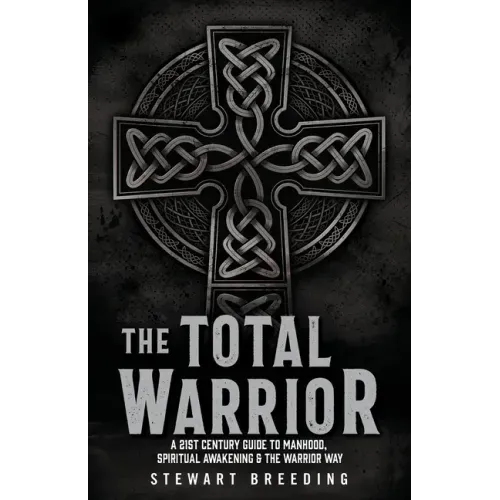 The Total Warrior: A 21st Century Guide to Manhood, Spiritual Awakening & the Warrior Way