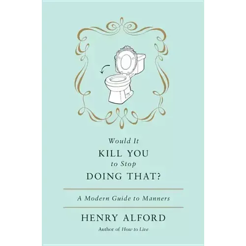 Would It Kill You to Stop Doing That: A Modern Guide to Manners