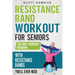 Resistance Band Workout for Seniors: The Only Workout Program with Resistance Bands You'll Ever Need
