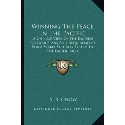 Winning the Peace in the Pacific: A Chinese View of the Eastern Postwar Plans and Requirements for a Stable Security System in the Pacific Area