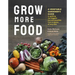 Grow More Food: A Vegetable Gardener's Guide to Getting the Biggest Harvest Possible from a Space of Any Size