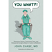 You What?!: Humorous Stories, Cautionary Tales, and Unexpected Insights About A Career in Medicine