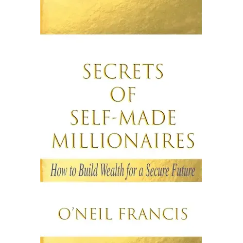Secrets of Self-Made Millionaires: How to Build Wealth for a Secure Future