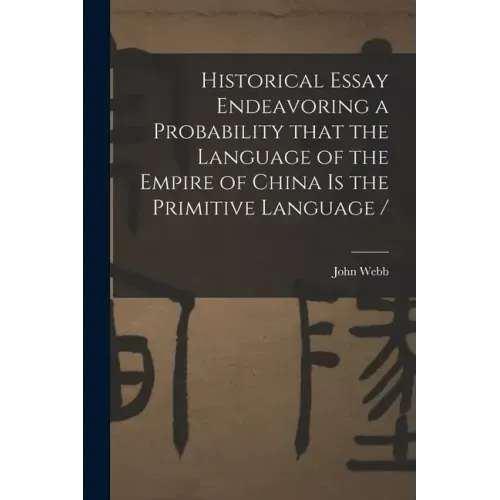 Historical Essay Endeavoring a Probability That the Language of the Empire of China is the Primitive Language /