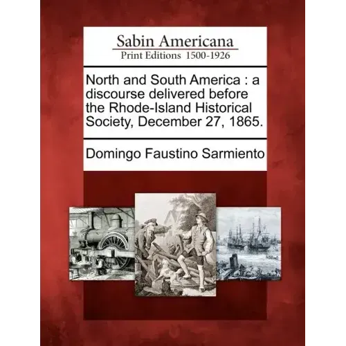 North and South America: A Discourse Delivered Before the Rhode-Island Historical Society, December 27, 1865.