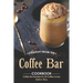 Straight from The Coffee Bar Cookbook: Coffee Bar Recipes for All Coffee Lovers