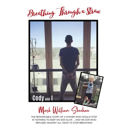 Breathing Through a Straw: The Remarkable Story of a Father Who Would Stop at Nothing to Keep His Son Alive....and His Son Who Refused Against Al