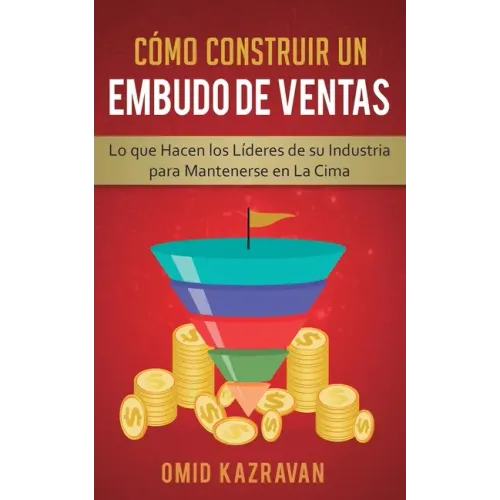 Cómo Construir Un Embudo De Ventas: Lo Que Hacen Los Líderes De Su Industria Para Mantenerse En La Cima