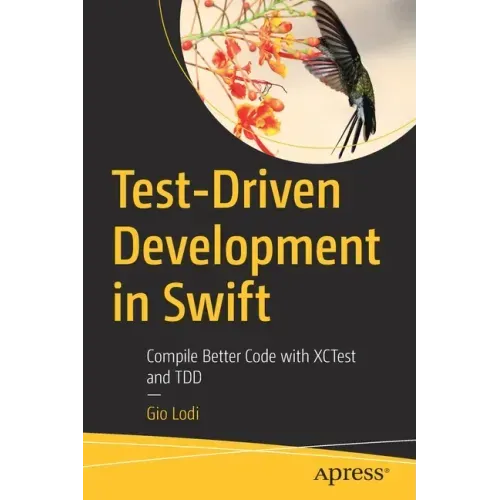Test-Driven Development in Swift: Compile Better Code with Xctest and Tdd