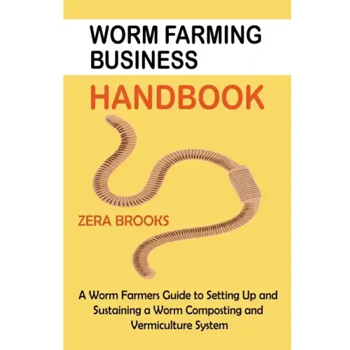 Worm Farming Business Handbook: A Worm Farmers Guide to Setting Up and Sustaining a Worm Composting and Vermiculture System