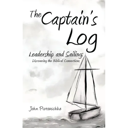 The Captain's Log: Leadership and Sailing: Discovering the Biblical Connections