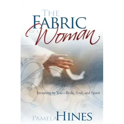 Fabric of a Woman: Investing in You--Body, Soul, and Spirit