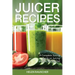 Juicer Recipes: A Complete Juicing Guide on Juicing and the Juicing Diet