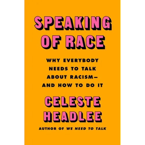 Speaking of Race: Why Everybody Needs to Talk about Racism--And How to Do It