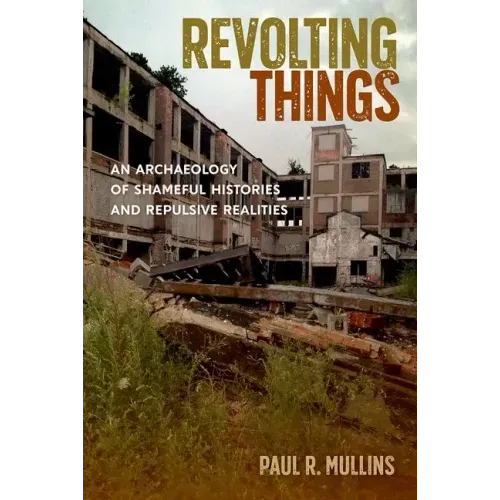 Revolting Things: An Archaeology of Shameful Histories and Repulsive Realities
