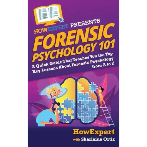 Forensic Psychology 101: A Quick Guide That Teaches You the Top Key Lessons About Forensic Psychology from A to Z