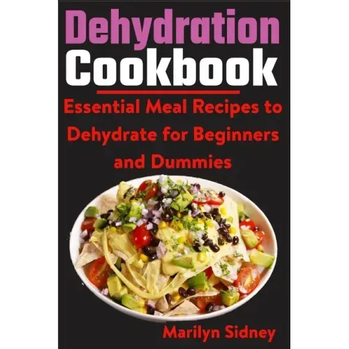Dehydration Cookbook: Essential Meal Recipes to Dehydrate for Beginners and Dummies