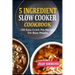 5 Ingredient Slow Cooker Cookbook: 100 Easy Crock Pot Recipes For Busy People