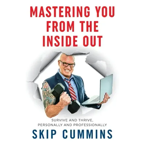 Mastering You From The Inside Out: Survive and Thrive, Personally and Professionally