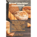Bread Machine Cookbook: The No-Fuss And Easy Guide With Delicious, Scrumptious, And Tasty Recipes For The Perfect Homemade Bread