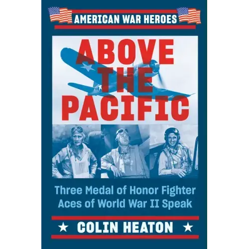 Above the Pacific: Three Medal of Honor Fighter Aces of World War II Speak