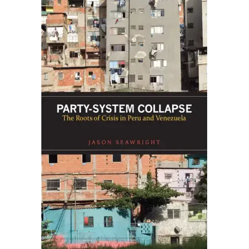 Party-System Collapse: The Roots of Crisis in Peru and Venezuela
