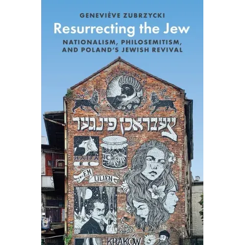 Resurrecting the Jew: Nationalism, Philosemitism, and Poland's Jewish Revival