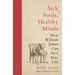 Sick Souls, Healthy Minds: How William James Can Save Your Life