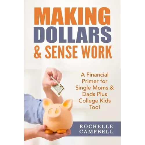 Making Dollars & Sense Work: A Financial Primer for Single Moms & Dads Plus College Kids Too!