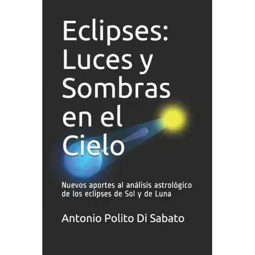 Eclipses: Luces y Sombras en el Cielo: Nuevos aportes al análisis astrológico de los eclipses de Sol y de Luna