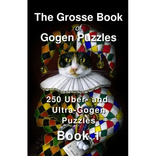 The Grosse Book of Gogen Puzzles 1: 250 Uber- and Ultra-Gogen puzzles