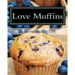 Love Muffins: 60 Super #Delish Muffin Recipes