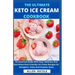 The Ultimate Keto Ice Cream Cookbook: An Essential Guide With Easy, Delicious And Nutritious Keto Friendly Ice Cream Recipes For Ketogenic, Paleo And