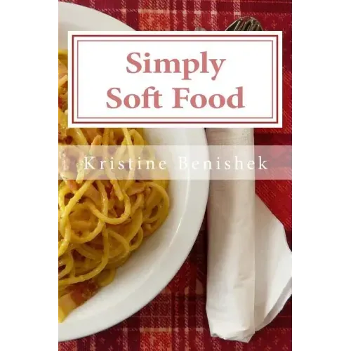 Simply Soft Food: 200 delicious and nutritious recipes for people with chewing difficulty or who simply enjoy soft food