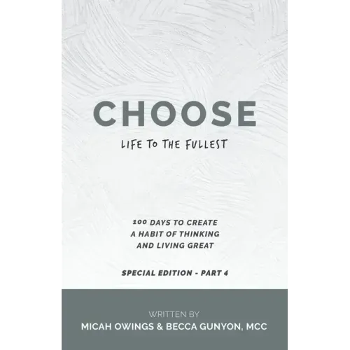 Choose Life to the Fullest: 100 Days to Create a Habit of Thinking and Living Great
