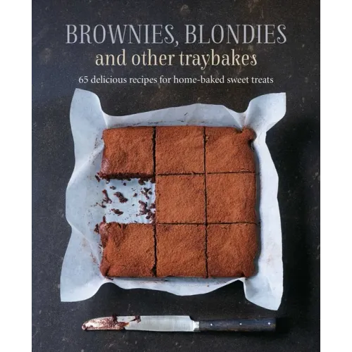 Brownies, Blondies and Other Traybakes: 65 Delicious Recipes for Home-Baked Sweet Treats
