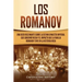 Los Romanov: Una guía fascinante sobre la última dinastía imperial que gobernó Rusia y el impacto que la familia Romanov tuvo en la historia rusa