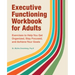 Executive Functioning Workbook for Adults: Exercises to Help You Get Organized, Stay Focused, and Achieve Your Goals