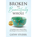 Broken to Beautifully Whole: A Compelling Crusade to Break the Silence, Move Through the Trauma, and Heal the Pain