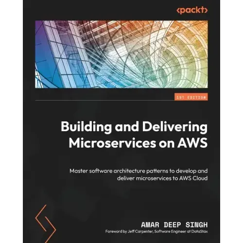 Building and Delivering Microservices on AWS: Master software architecture patterns to develop and deliver microservices to AWS Cloud