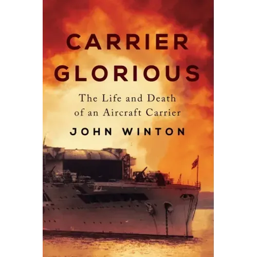Carrier Glorious: The Life and Death of an Aircraft Carrier