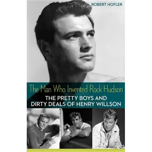 The Man Who Invented Rock Hudson: The Pretty Boys and Dirty Deals of Henry Willson