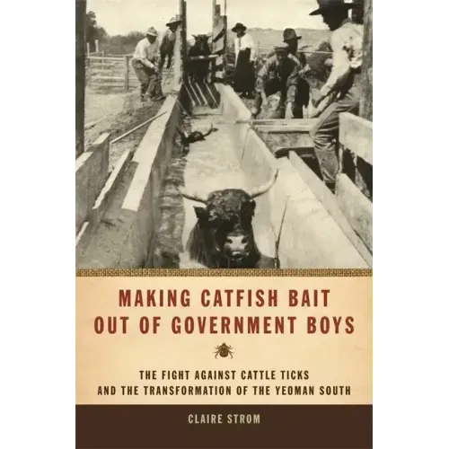 Making Catfish Bait Out of Government Boys: The Fight Against Cattle Ticks and the Transformation of the Yeoman South