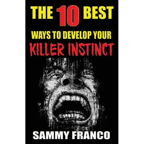 The 10 Best Ways to Develop Your Killer Instinct: Powerful Exercises That Will Unleash Your Inner Beast