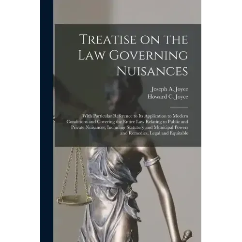 Treatise on the Law Governing Nuisances: With Particular Reference to Its Application to Modern Conditions and Covering the Entire Law Relating to Pub